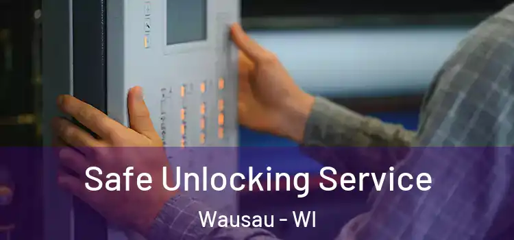 Safe Unlocking Service Wausau - WI